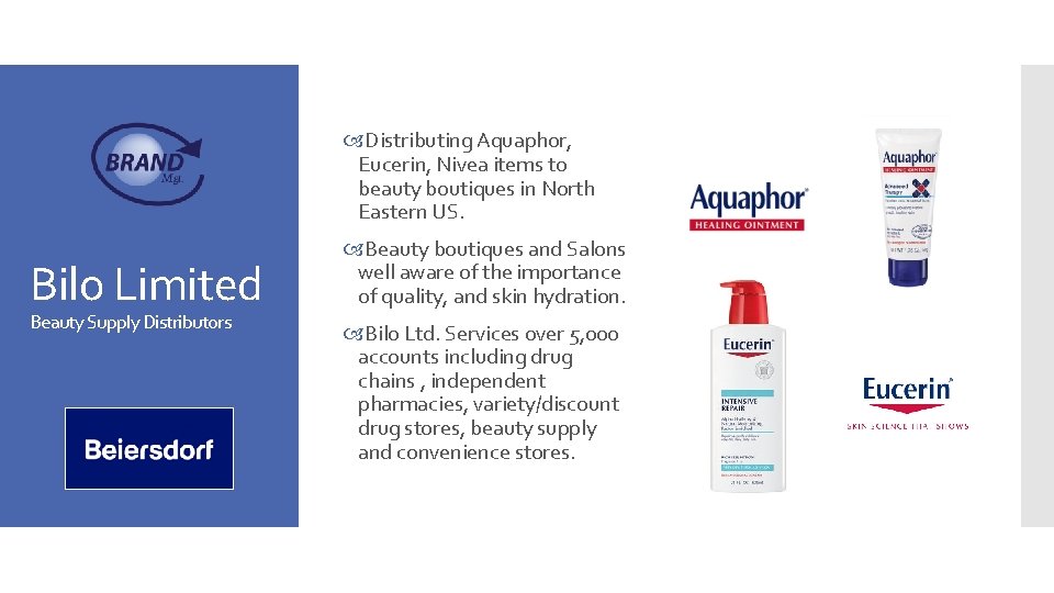  Distributing Aquaphor, Eucerin, Nivea items to beauty boutiques in North Eastern US. Bilo