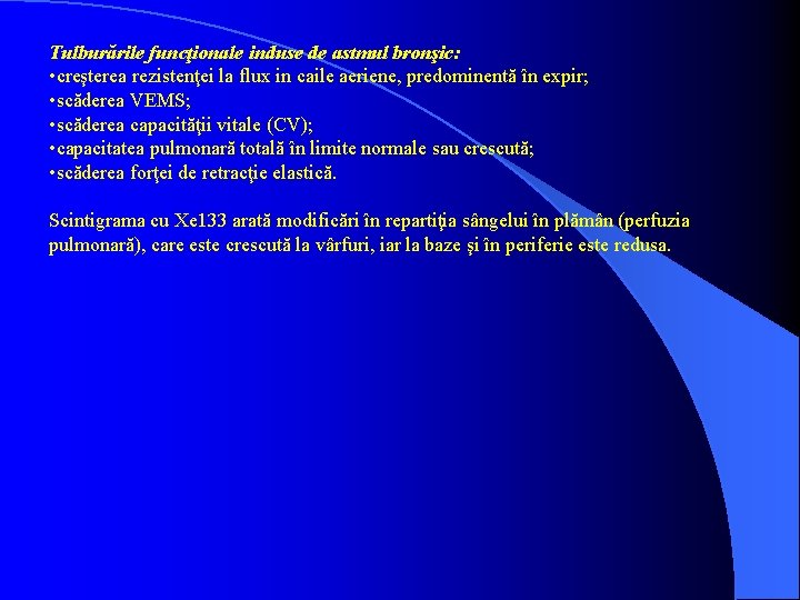 Tulburările funcţionale induse de astmul bronşic: • creşterea rezistenţei la flux in caile aeriene,