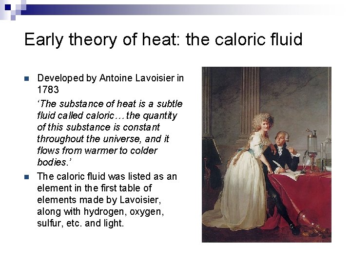 Early theory of heat: the caloric fluid n n Developed by Antoine Lavoisier in