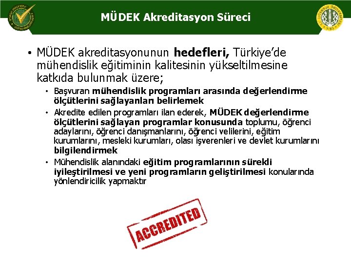 MÜDEK Akreditasyon Süreci • MÜDEK akreditasyonunun hedefleri, Türkiye’de mühendislik eğitiminin kalitesinin yükseltilmesine katkıda bulunmak