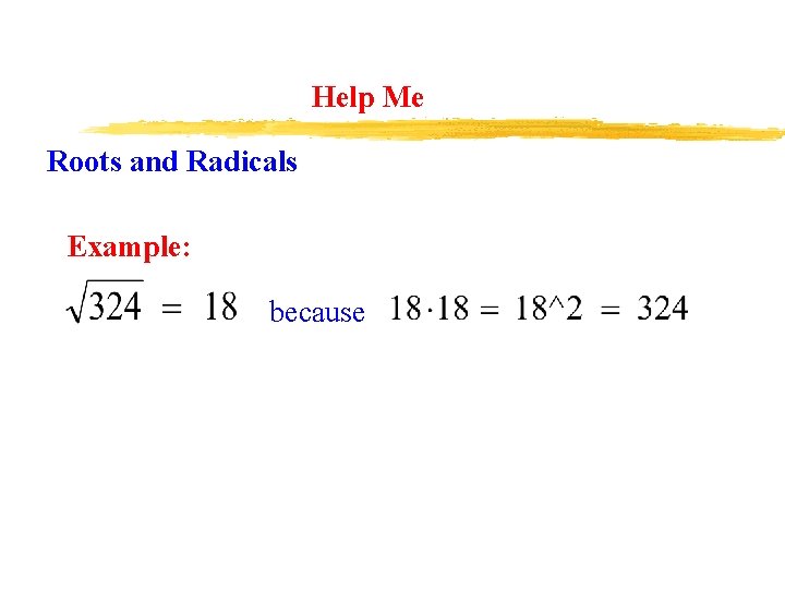 Help Me Roots and Radicals Example: because 