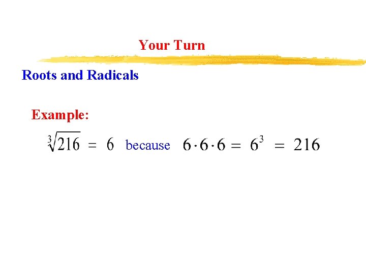 Your Turn Roots and Radicals Example: because 