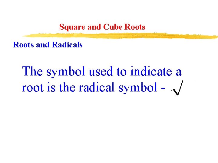 Square and Cube Roots and Radicals The symbol used to indicate a root is