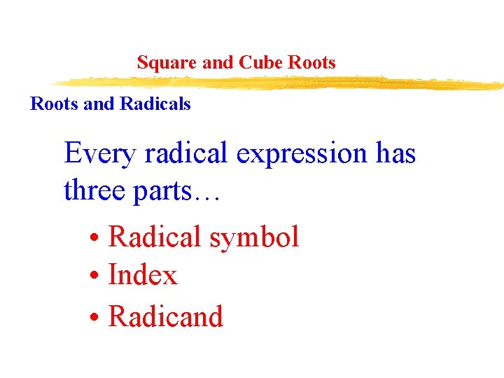 Square and Cube Roots and Radicals Every radical expression has three parts… • Radical
