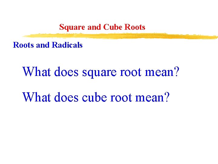 Square and Cube Roots and Radicals What does square root mean? What does cube