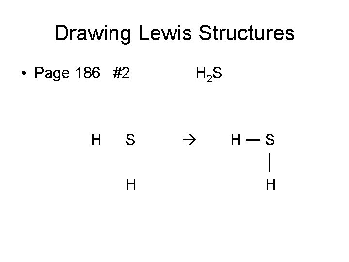 Drawing Lewis Structures • Page 186 #2 H S H H 2 S H