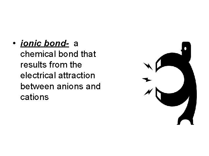  • ionic bond- a chemical bond that results from the electrical attraction between