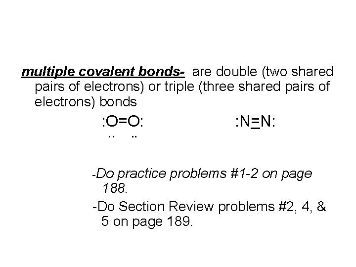 multiple covalent bonds- are double (two shared pairs of electrons) or triple (three shared