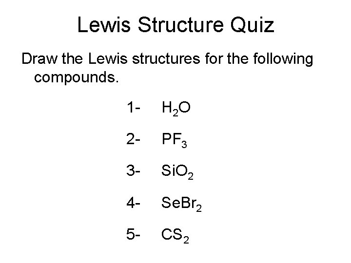 Lewis Structure Quiz Draw the Lewis structures for the following compounds. 1 - H