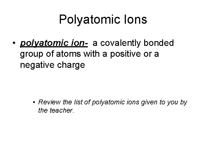 Polyatomic Ions • polyatomic ion- a covalently bonded group of atoms with a positive
