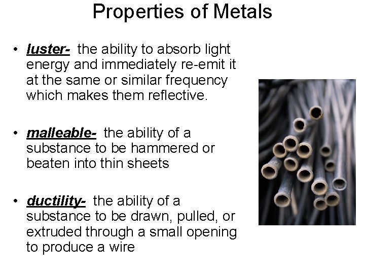 Properties of Metals • luster- the ability to absorb light energy and immediately re-emit