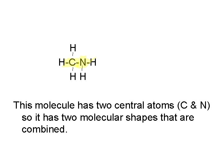 H H-C-N-H HH This molecule has two central atoms (C & N) so it