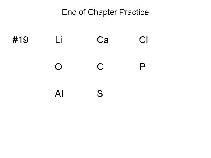 End of Chapter Practice #19 Li Ca Cl O C P Al S 