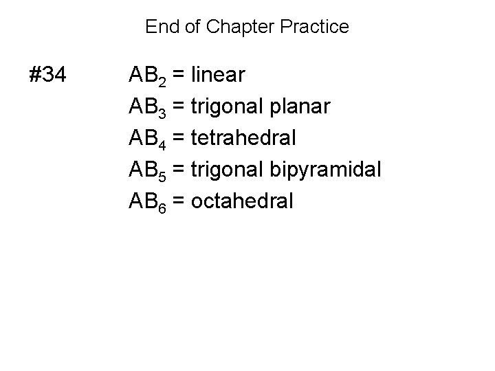 End of Chapter Practice #34 AB 2 = linear AB 3 = trigonal planar