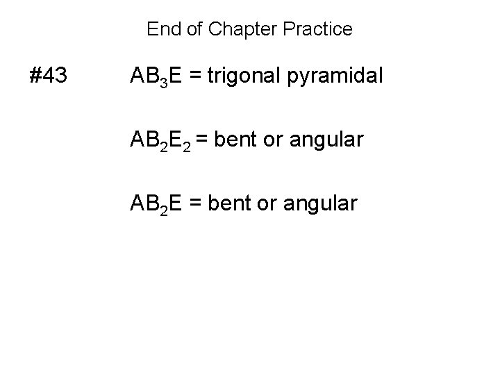 End of Chapter Practice #43 AB 3 E = trigonal pyramidal AB 2 E