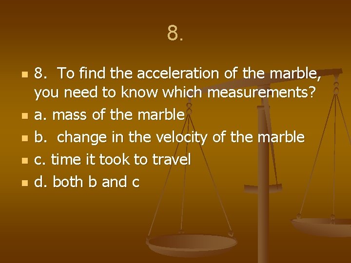 8. n n n 8. To find the acceleration of the marble, you need
