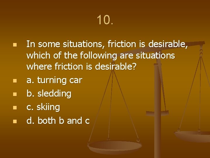 10. n n n In some situations, friction is desirable, which of the following