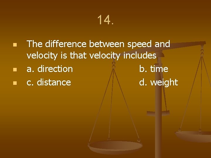 14. n n n The difference between speed and velocity is that velocity includes
