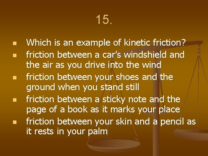 15. n n n Which is an example of kinetic friction? friction between a