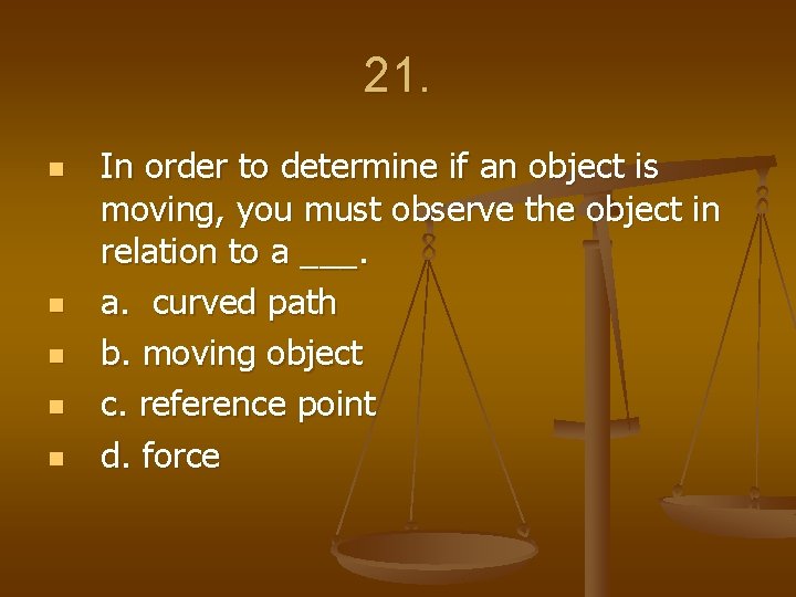 21. n n n In order to determine if an object is moving, you