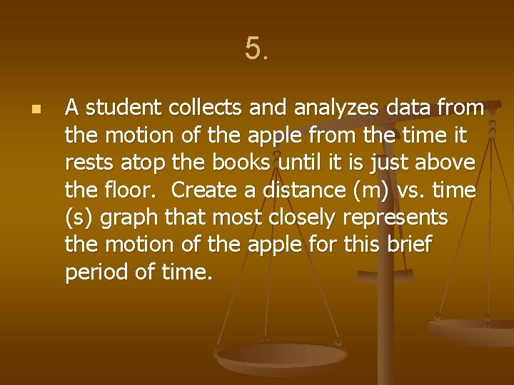 5. n A student collects and analyzes data from the motion of the apple