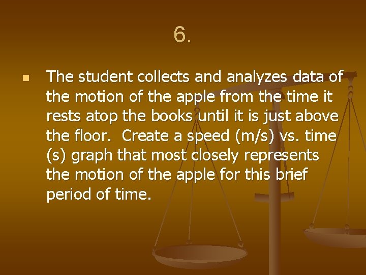 6. n The student collects and analyzes data of the motion of the apple