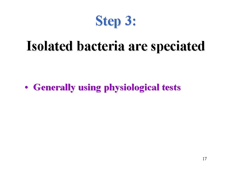 Step 3: Isolated bacteria are speciated • Generally using physiological tests 17 