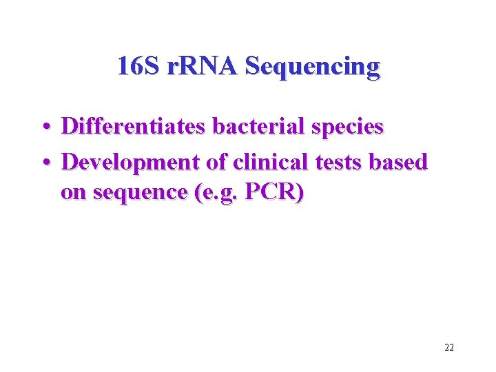16 S r. RNA Sequencing • Differentiates bacterial species • Development of clinical tests