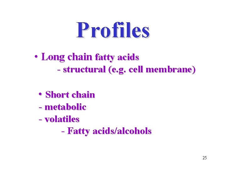 Profiles • Long chain fatty acids - structural (e. g. cell membrane) • Short