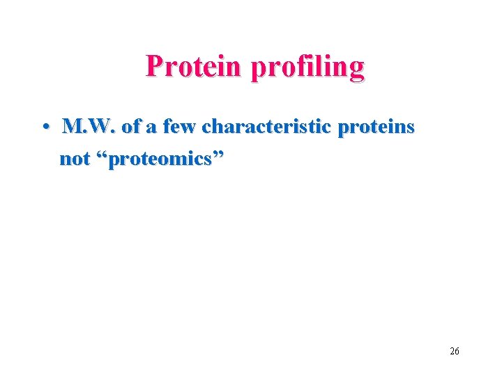 Protein profiling • M. W. of a few characteristic proteins not “proteomics” 26 