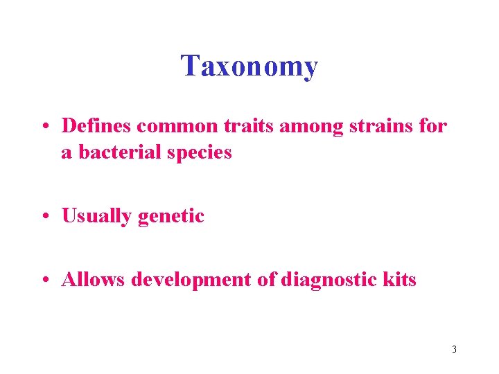 Taxonomy • Defines common traits among strains for a bacterial species • Usually genetic