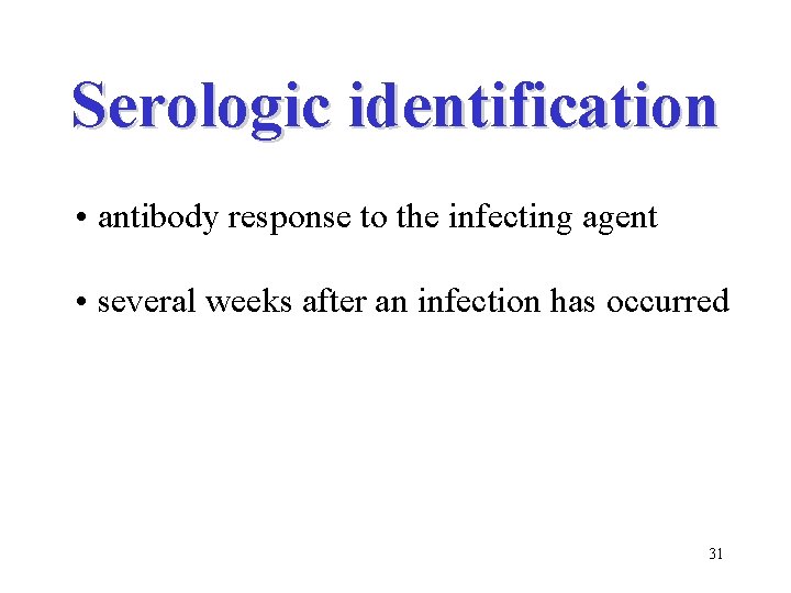 Serologic identification • antibody response to the infecting agent • several weeks after an