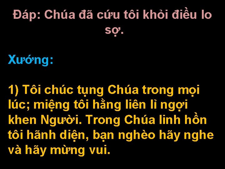 Đáp: Chúa đã cứu tôi khỏi điều lo sợ. Xướng: 1) Tôi chúc tụng