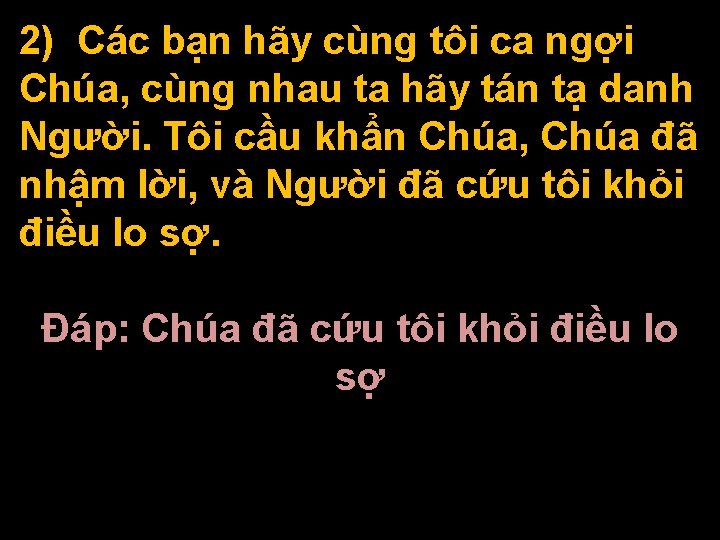 2) Các bạn hãy cùng tôi ca ngợi Chúa, cùng nhau ta hãy tán