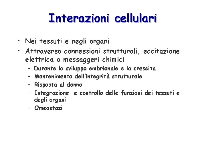 Interazioni cellulari • Nei tessuti e negli organi • Attraverso connessioni strutturali, eccitazione elettrica