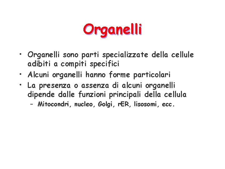 Organelli • Organelli sono parti specializzate della cellule adibiti a compiti specifici • Alcuni