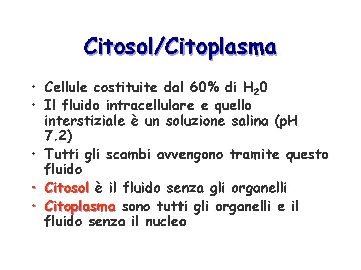 Citosol/Citoplasma • Cellule costituite dal 60% di H 20 • Il fluido intracellulare e