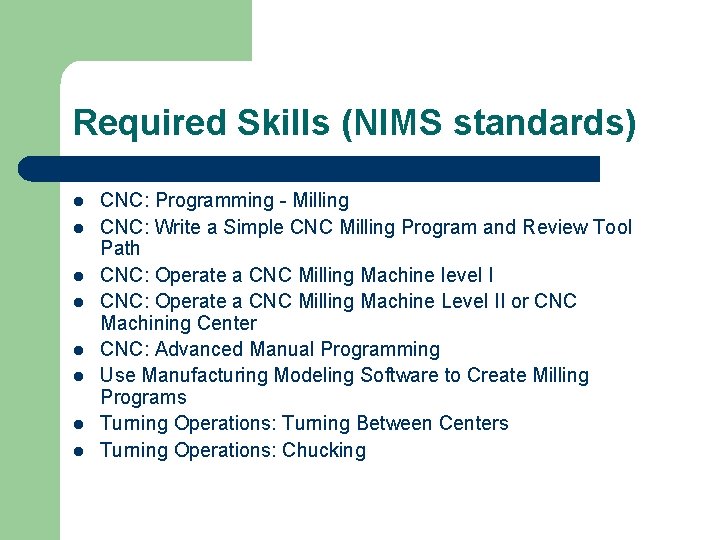 Required Skills (NIMS standards) l l l l CNC: Programming - Milling CNC: Write