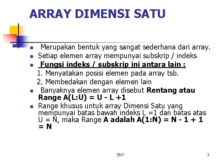 ARRAY DIMENSI SATU n n n Merupakan bentuk yang sangat sederhana dari array. Setiap