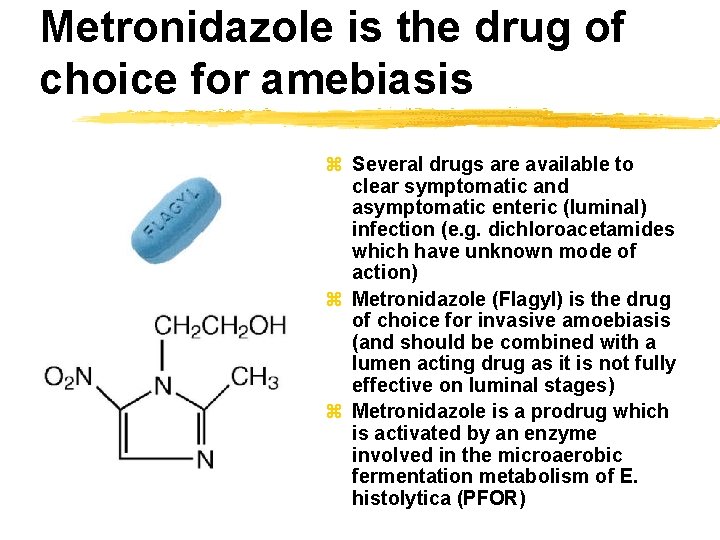 Metronidazole is the drug of choice for amebiasis z Several drugs are available to