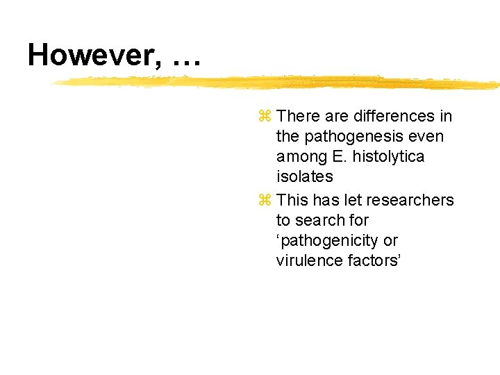 However, … z There are differences in the pathogenesis even among E. histolytica isolates