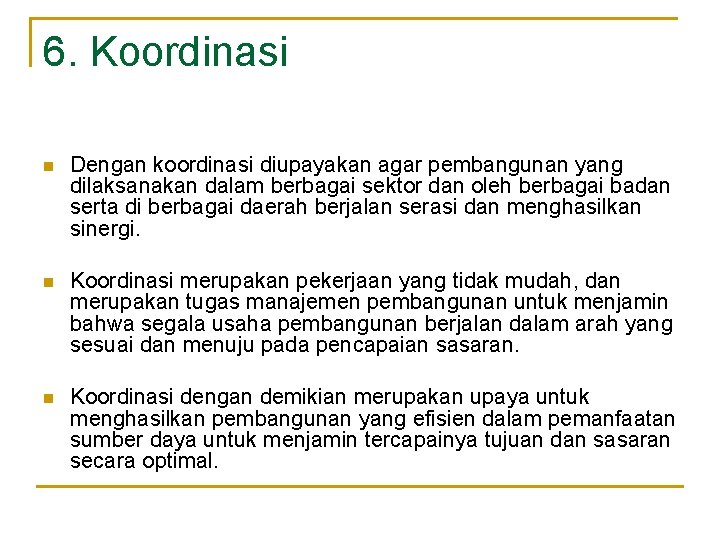 6. Koordinasi n Dengan koordinasi diupayakan agar pembangunan yang dilaksanakan dalam berbagai sektor dan