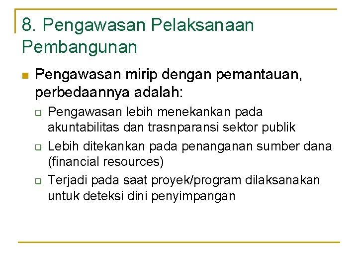 8. Pengawasan Pelaksanaan Pembangunan n Pengawasan mirip dengan pemantauan, perbedaannya adalah: q q q