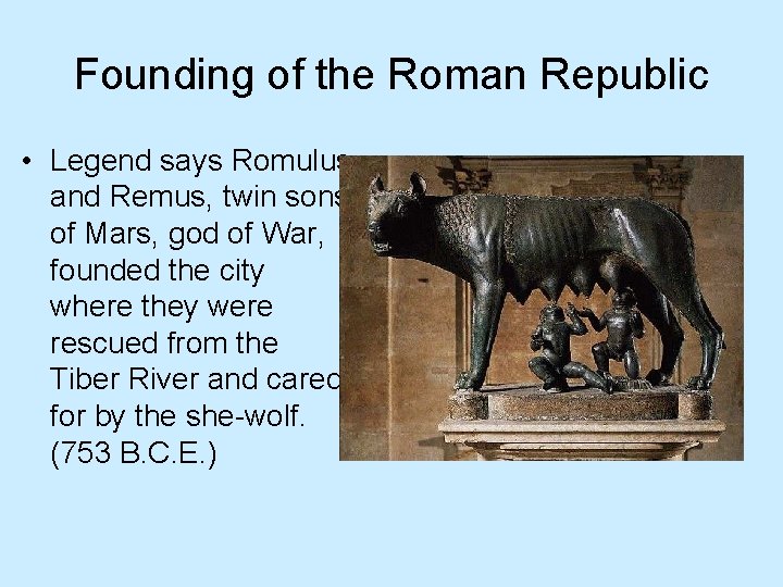 Founding of the Roman Republic • Legend says Romulus and Remus, twin sons of
