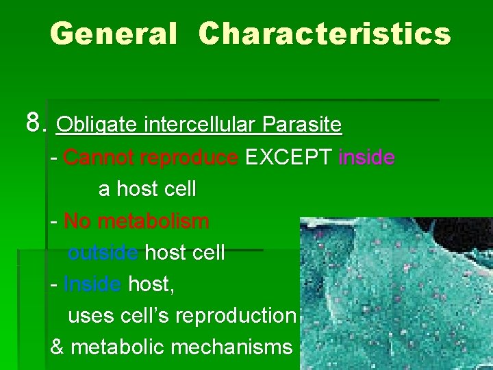 General Characteristics 8. Obligate intercellular Parasite - Cannot reproduce EXCEPT inside a host cell