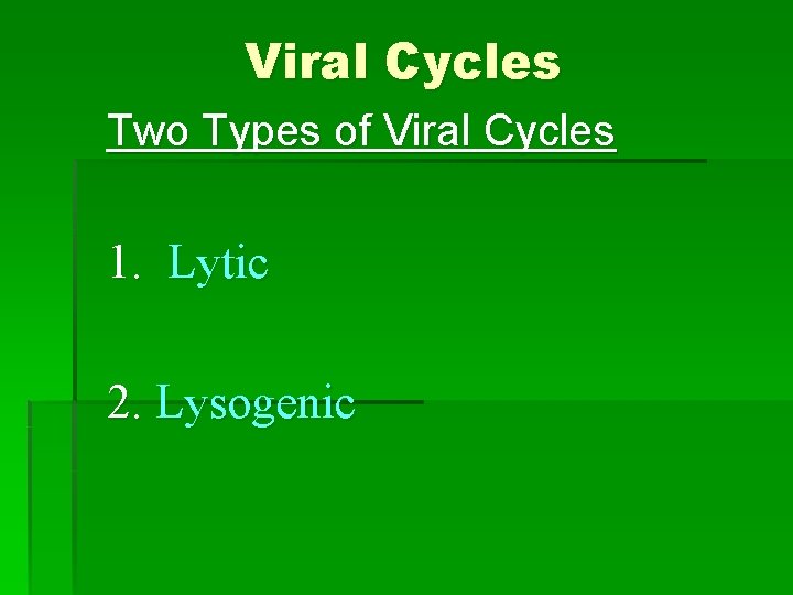 Viral Cycles Two Types of Viral Cycles 1. Lytic 2. Lysogenic 