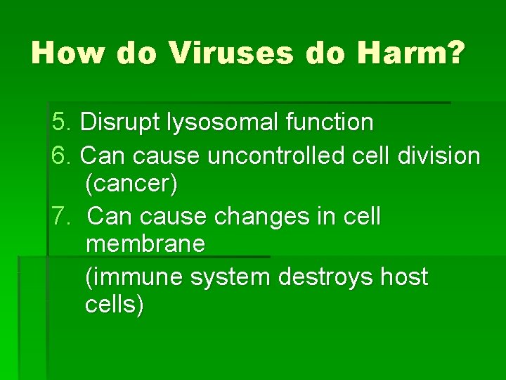 How do Viruses do Harm? 5. Disrupt lysosomal function 6. Can cause uncontrolled cell