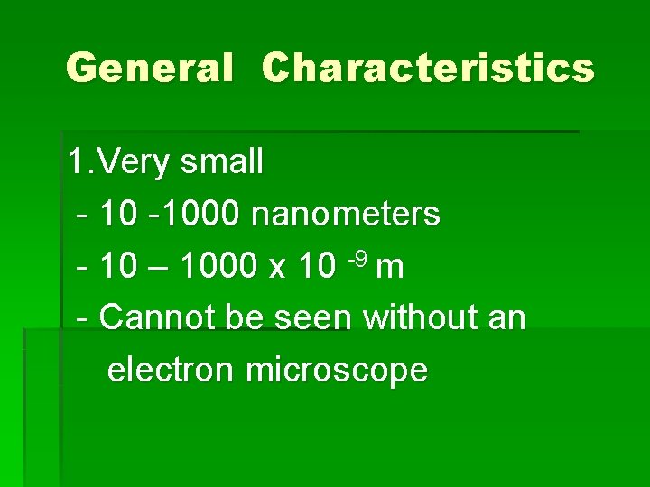 General Characteristics 1. Very small - 10 -1000 nanometers - 10 – 1000 x