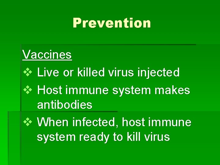 Prevention Vaccines v Live or killed virus injected v Host immune system makes antibodies