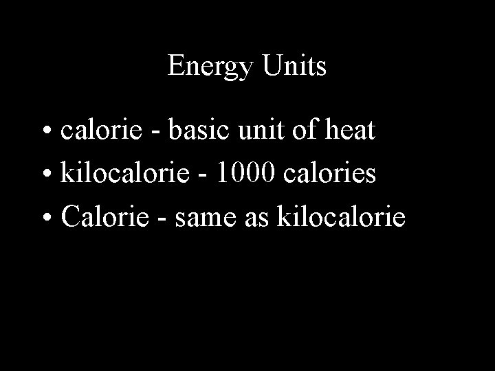 Energy Units • calorie - basic unit of heat • kilocalorie - 1000 calories